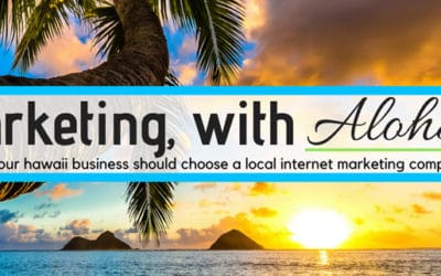 Why a Hawaii Business Should Choose a Local Internet Marketing Company