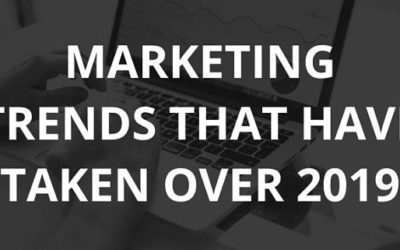 Marketing Trends That Have Taken Over 2019