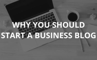 Why You Should Start A Blog For Your Business